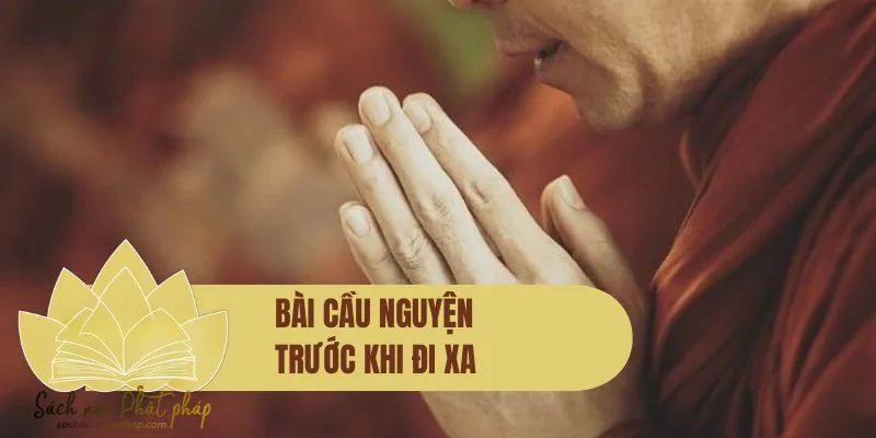 Tuyển tập 7+ bài cầu nguyện trước khi đi xa rất linh nghiệm