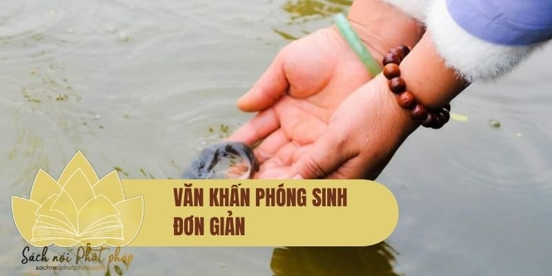 Văn khấn phóng sinh đơn giản – Bài khấn chuẩn Phật pháp, dễ đọc và thực hành